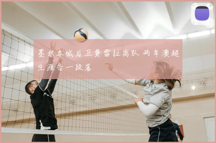 墨尔本城后卫费雷拉离队 两年澳超生涯告一段落