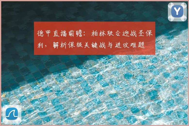 德甲直播前瞻:柏林联合迎战圣保利,解析保级关键战与进攻难题